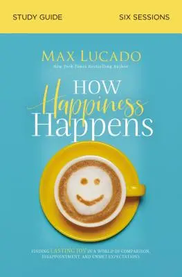 Guide d'étude How Happiness Happens : Trouver une joie durable dans un monde de comparaison, de déception et d'attentes insatisfaites - How Happiness Happens Study Guide: Finding Lasting Joy in a World of Comparison, Disappointment, and Unmet Expectations