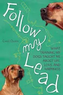 Suivez mon exemple : Ce que le dressage de mes chiens m'a appris sur la vie, l'amour et le bonheur - Follow My Lead: What Training My Dogs Taught Me about Life, Love, and Happiness