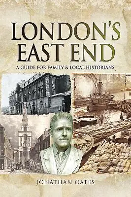 L'East End de Londres : Un guide pour les historiens familiaux et locaux - London's East End: A Guide for Family and Local Historians