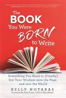 Livre You Were Born to Write - Everything You Need to (Finally) Get Your Wisdom on the Page and into the World (Livre que vous êtes né pour écrire - Tout ce dont vous avez besoin pour (enfin) mettre votre sagesse sur la page et dans le monde) - Book You Were Born to Write - Everything You Need to (Finally) Get Your Wisdom onto the Page and into the World