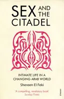 Le sexe et la citadelle - La vie intime dans un monde arabe en mutation - Sex and the Citadel - Intimate Life in a Changing Arab World