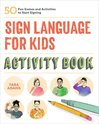 Sign Language for Kids Activity Book : 50 jeux et activités amusants pour commencer à signer - Sign Language for Kids Activity Book: 50 Fun Games and Activities to Start Signing