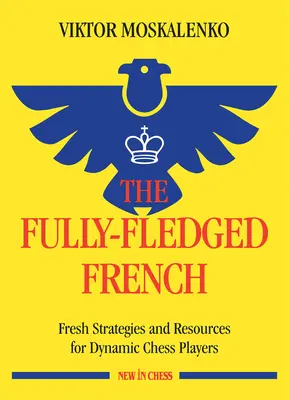 Le Français à part entière : Stratégies et ressources nouvelles pour les joueurs d'échecs dynamiques - The Fully-Fledged French: Fresh Strategies and Resources for Dynamic Chess Players