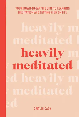 Très médité : Votre guide terre-à-terre pour apprendre la méditation et se défoncer dans la vie - Heavily Meditated: Your Down-To-Earth Guide to Learning Meditation and Getting High on Life