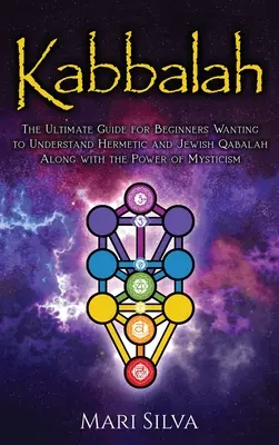 Kabbale : Le guide ultime pour les débutants qui veulent comprendre la Kabbale hermétique et juive ainsi que le pouvoir du mysticisme. - Kabbalah: The Ultimate Guide for Beginners Wanting to Understand Hermetic and Jewish Qabalah Along with the Power of Mysticism