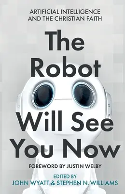 Le robot vous verra maintenant : L'intelligence artificielle et la foi chrétienne - The Robot Will See You Now: Artificial Intelligence and the Christian Faith