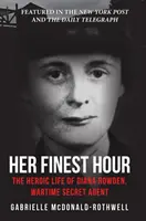 Son heure de gloire : la vie héroïque de Diana Rowden, agent secret en temps de guerre - Her Finest Hour: The Heroic Life of Diana Rowden, Wartime Secret Agent