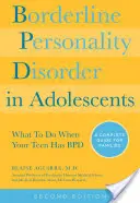 Le trouble de la personnalité limite chez les adolescents, 2e édition : Que faire lorsque votre adolescent souffre d'un trouble de la personnalité limite : Un guide complet pour les familles - Borderline Personality Disorder in Adolescents, 2nd Edition: What to Do When Your Teen Has Bpd: A Complete Guide for Families