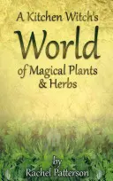 Le monde des herbes et des plantes magiques d'une sorcière de cuisine - A Kitchen Witch's World of Magical Herbs & Plants