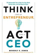 Pensez comme un entrepreneur, agissez comme un PDG : 50 conseils indispensables pour vous aider à rester à flot, à rebondir et à prendre de l'avance au travail. - Think Like an Entrepreneur, ACT Like a CEO: 50 Indispensable Tips to Help You Stay Afloat, Bounce Back, and Get Ahead at Work