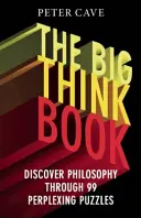 Le grand livre de la pensée : Découvrir la philosophie à travers 99 problèmes déroutants - The Big Think Book: Discover Philosophy Through 99 Perplexing Problems