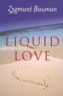 L'amour liquide : La fragilité des liens humains - Liquid Love: On the Frailty of Human Bonds