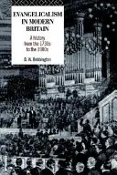 L'évangélisme dans la Grande-Bretagne moderne : Une histoire des années 1730 aux années 1980 - Evangelicalism in Modern Britain: A History from the 1730s to the 1980s