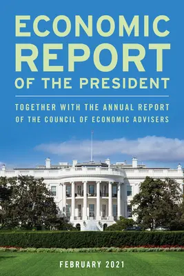 Rapport économique du président, janvier 2021 : Rapport économique du président, janvier 2021, ainsi que le rapport annuel du Conseil des conseillers économiques - Economic Report of the President, January 2021: Together with the Annual Report of the Council of Economic Advisers