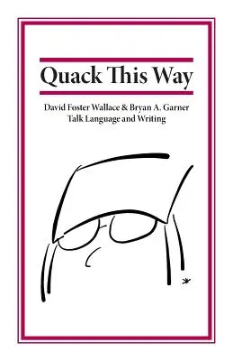 Le coin de la rue : David Foster Wallace et Bryan A. Garner parlent de la langue et de l'écriture - Quack This Way: David Foster Wallace & Bryan A. Garner Talk Language and Writing