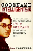 Nom de code Intelligentsia : La vie et l'époque de l'honorable Ivor Montagu, cinéaste, communiste, espion - Codename Intelligentsia: The Life and Times of the Honourable Ivor Montagu, Filmmaker, Communist, Spy