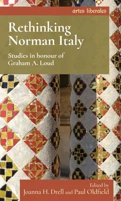 Repenser l'Italie normande : Études en l'honneur de Graham A. Loud - Rethinking Norman Italy: Studies in Honour of Graham A. Loud