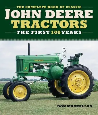 Le livre complet des tracteurs classiques John Deere : Les 100 premières années - The Complete Book of Classic John Deere Tractors: The First 100 Years