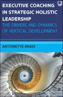 Coaching exécutif en leadership stratégique holistique : Les moteurs et la dynamique du développement vertical - Executive Coaching in Strategic Holistic Leadership: The Drivers and Dynamics of Vertical Development