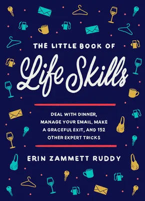 Le petit livre des compétences de la vie courante : Faire face à un dîner, gérer son courrier électronique, sortir avec élégance et 152 autres astuces d'expert - The Little Book of Life Skills: Deal with Dinner, Manage Your Email, Make a Graceful Exit, and 152 Other Expert Tricks