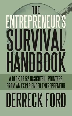 Le manuel de survie de l'entrepreneur : Un jeu de 52 conseils avisés d'un entrepreneur expérimenté - The Entrepreneur's Survival Handbook: A Deck of 52 Insightful Pointers from an Experienced Entrepreneur