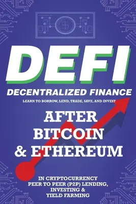 Finance décentralisée (DeFi) Apprendre à emprunter, prêter, échanger, épargner et investir après le Bitcoin et l'Ethereum dans les crypto-monnaies Peer to Peer (P2P) Lending, Inv - Decentralized Finance (DeFi) Learn to Borrow, Lend, Trade, Save, and Invest after Bitcoin & Ethereum in Cryptocurrency Peer to Peer (P2P) Lending, Inv