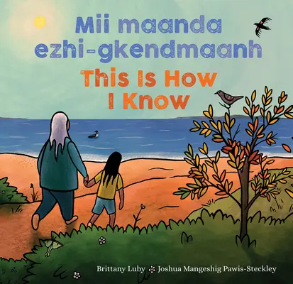 MII Maanda Ezhi-Gkendmaanh / C'est ainsi que je sais : Niibing, Dgwaagig, Bboong, Mnookmig Dbaadjigaade Maanpii Mzin'igning / Un livre sur les saisons - MII Maanda Ezhi-Gkendmaanh / This Is How I Know: Niibing, Dgwaagig, Bboong, Mnookmig Dbaadjigaade Maanpii Mzin'igning / A Book about the Seasons