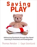 Saving Play : Aborder les normes par le biais de l'apprentissage par le jeu dans les écoles maternelles et les jardins d'enfants - Saving Play: Addressing Standards Through Play-Based Learning in Preschool and Kindergarten