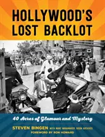 Hollywood's Lost Backlot : 40 Acres of Glamour and Mystery (Les coulisses perdues d'Hollywood : 40 acres de glamour et de mystère) - Hollywood's Lost Backlot: 40 Acres of Glamour and Mystery