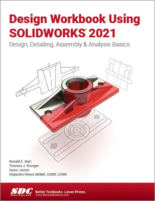 Manuel de conception utilisant Solidworks 2021 : Les bases de la conception, du détail, de l'assemblage et de l'analyse - Design Workbook Using Solidworks 2021: Design, Detailing, Assembly & Analysis Basics