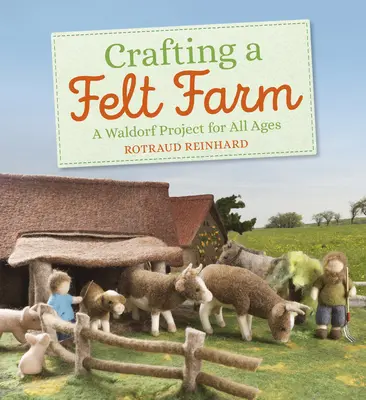 Fabriquer une ferme en feutre : Un projet Waldorf pour tous les âges - Crafting a Felt Farm: A Waldorf Project for All Ages