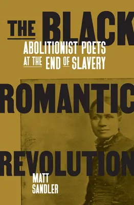 La révolution romantique noire : Les poètes abolitionnistes à la fin de l'esclavage - The Black Romantic Revolution: Abolitionist Poets at the End of Slavery