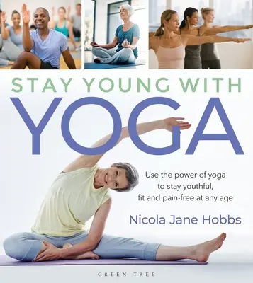 Restez jeune avec le yoga : Utilisez le pouvoir du yoga pour rester jeune, en forme et sans douleur à tout âge. - Stay Young with Yoga: Use the Power of Yoga to Stay Youthful, Fit and Pain-Free at Any Age