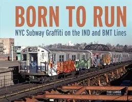 Born to Run : Graffiti du métro de New York sur les lignes Ind et Bmt - Born to Run: NYC Subway Graffiti on the Ind and Bmt Lines