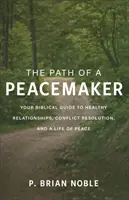 Le chemin d'un artisan de la paix : Votre guide biblique pour des relations saines, la résolution des conflits et une vie de paix - The Path of a Peacemaker: Your Biblical Guide to Healthy Relationships, Conflict Resolution, and a Life of Peace