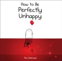 Comment être parfaitement malheureux - How to Be Perfectly Unhappy