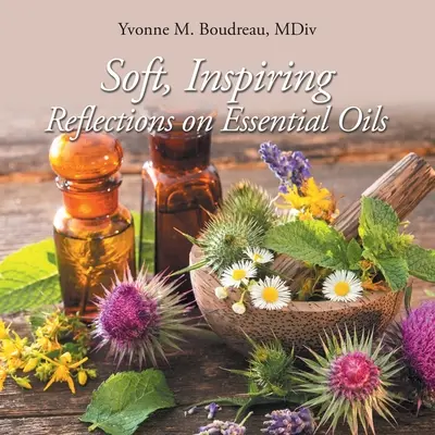 Réflexions douces et inspirantes sur les huiles essentielles - Soft, Inspiring Reflections on Essential Oils