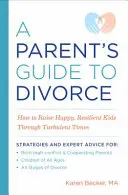 Le guide du divorce à l'usage des parents : Comment élever des enfants heureux et résilients dans des temps difficiles - A Parent's Guide to Divorce: How to Raise Happy, Resilient Kids Through Turbulent Times