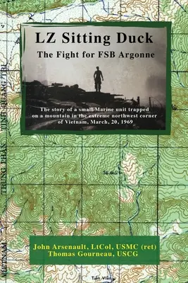 LZ Sitting Duck : La lutte pour la FSB Argonne (Arsenault Ltcol Usmc (Ret) John) - LZ Sitting Duck: The Fight for FSB Argonne (Arsenault Ltcol Usmc (Ret) John)
