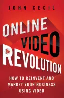 La révolution de la vidéo en ligne : Comment réinventer et commercialiser votre entreprise grâce à la vidéo - Online Video Revolution: How to Reinvent and Market Your Business Using Video