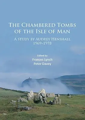 Les tombes chambrées de l'île de Man : Une étude d'Audrey Henshall 1971-1978 - The Chambered Tombs of the Isle of Man: A Study by Audrey Henshall 1971-1978