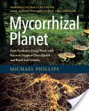 Planète mycorhizienne : Comment les champignons symbiotiques travaillent avec les racines pour soutenir la santé des plantes et renforcer la fertilité du sol - Mycorrhizal Planet: How Symbiotic Fungi Work with Roots to Support Plant Health and Build Soil Fertility