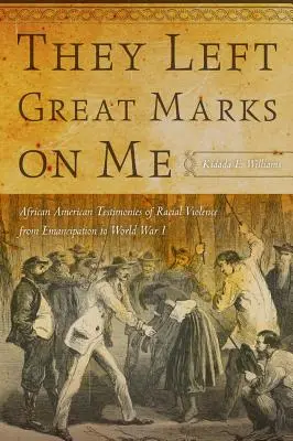 Ils m'ont laissé de grandes marques : Témoignages afro-américains sur la violence raciale, de l'émancipation à la Première Guerre mondiale - They Left Great Marks on Me: African American Testimonies of Racial Violence from Emancipation to World War I