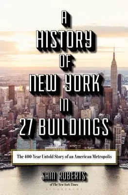 Une histoire de New York en 27 bâtiments : L'histoire inédite d'une métropole américaine sur 400 ans - A History of New York in 27 Buildings: The 400-Year Untold Story of an American Metropolis