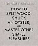 Le guide du commerçant Kaufmann : Comment fendre du bois, écailler une huître et maîtriser d'autres plaisirs simples - The Kaufmann Mercantile Guide: How to Split Wood, Shuck an Oyster, and Master Other Simple Pleasures