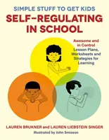 Des trucs simples pour que les enfants s'autorégulent à l'école : Des plans de leçons, des feuilles de travail et des stratégies d'apprentissage géniaux et maîtrisés. - Simple Stuff to Get Kids Self-Regulating in School: Awesome and in Control Lesson Plans, Worksheets, and Strategies for Learning