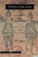 Mourir pour Dieu : Le martyre et la création du christianisme et du judaïsme - Dying for God: Martyrdom and the Making of Christianity and Judaism