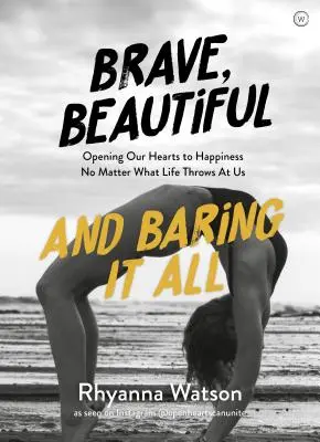 Courageuses, belles et audacieuses : Ouvrir nos cœurs au bonheur, quoi que la vie nous réserve - Brave, Beautiful and Baring It All: Opening Our Hearts to Happiness No Matter What Life Throws at Us
