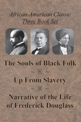 African-American Classic Three Book Set - Les âmes du peuple noir, Sortir de l'esclavage, et Récit de la vie de Frederick Douglass - African-American Classic Three Book Set - The Souls of Black Folk, Up From Slavery, and Narrative of the Life of Frederick Douglass