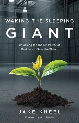 Réveiller le géant endormi : Débloquer le pouvoir caché des entreprises pour sauver la planète - Waking the Sleeping Giant: Unlocking the Hidden Power of Business to Save the Planet